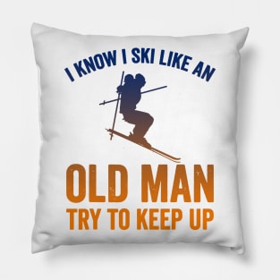 I Know I Ski Like an Old Man Try to Keep up Pillow