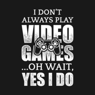 I Don't Always Play Video Games T-Shirt