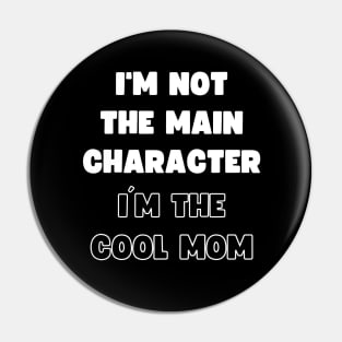 I'M NOT THE MAIN CHARACTER, I'M THE COOL MOM Pin