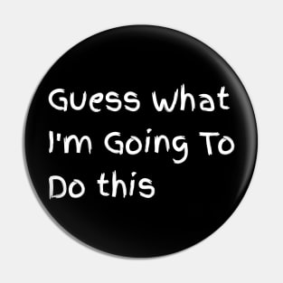 Guess What I'm Going to do this Pin