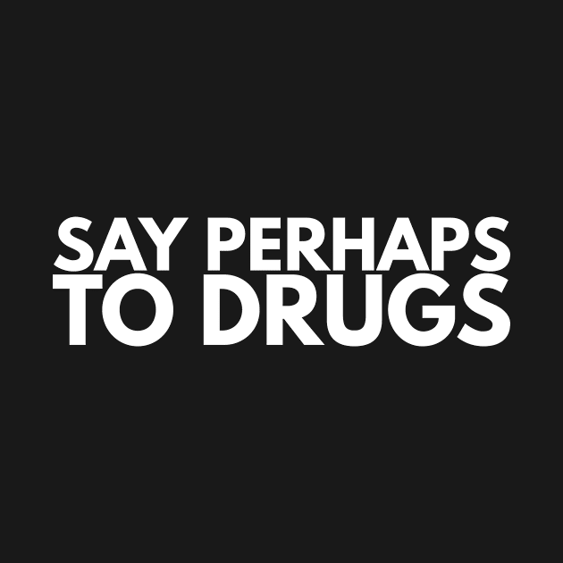 Say Perhaps To Drugs by BloodLine