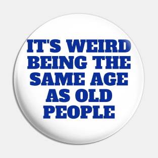 It's Weird Being The Same Age As Old People, gift for her, funny Pin