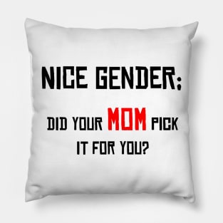 Nice Gender, Did your MOM Pick it For You? Pillow