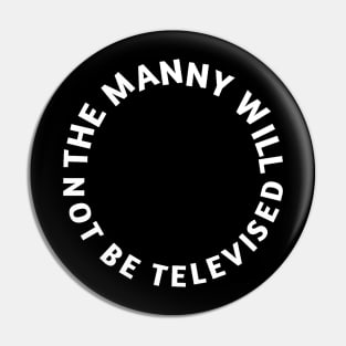 The Manny Will Not Be Televised Pin