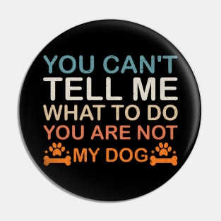 You Can't Tell Me What To Do You Are Not My Dog, Dog Lovers Pin