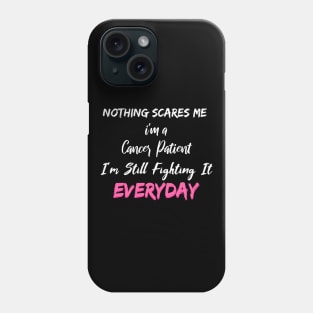 Nothing Scares Me I'm A Cancer Patient I'm Still Fighting It Everyday Phone Case