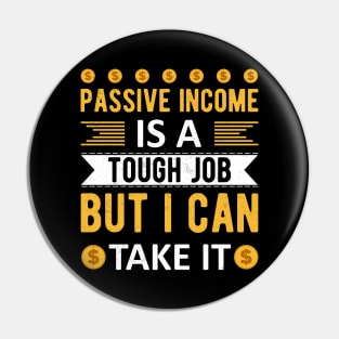 Passive Income Is A Tough Job But I Can Take It Pin