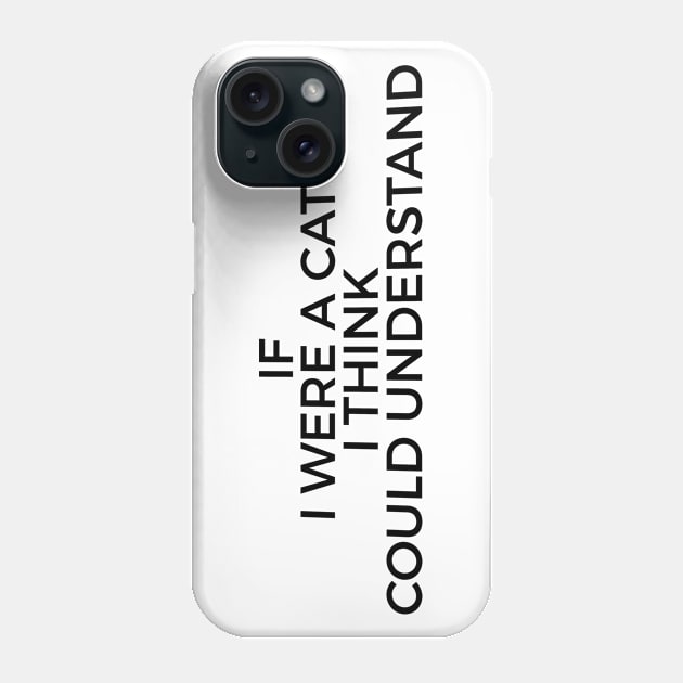 if i were a cat i think i could understand Phone Case by FromBerlinGift