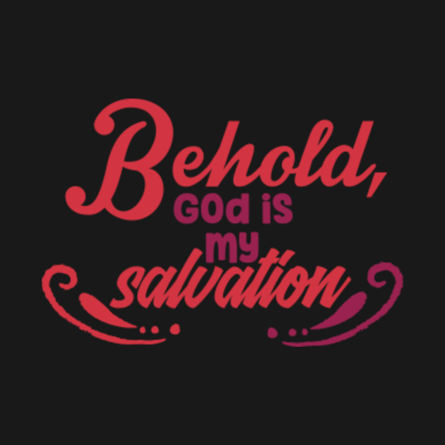 Behold God Is My Salvation - Jesus Christ - T-Shirt