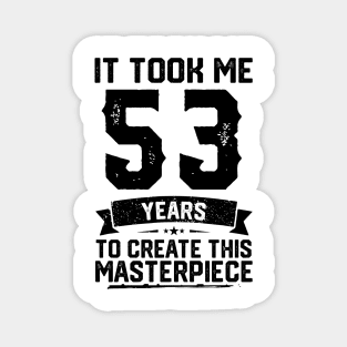 It Took Me 53 Years To Create This Masterpiece 53rd Birthday Magnet