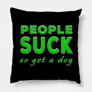 People Suck So Get A Dog Green Pillow