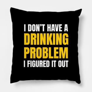 Drinking - I Don’t Have A Drinking Problem Pillow