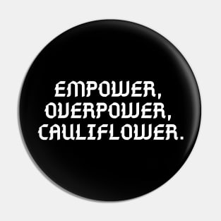 //EMPOWER, OVERPOWER, CAULIFLOWER. Pin