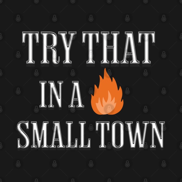 Try That in a Small Town by ForbiddenGeek