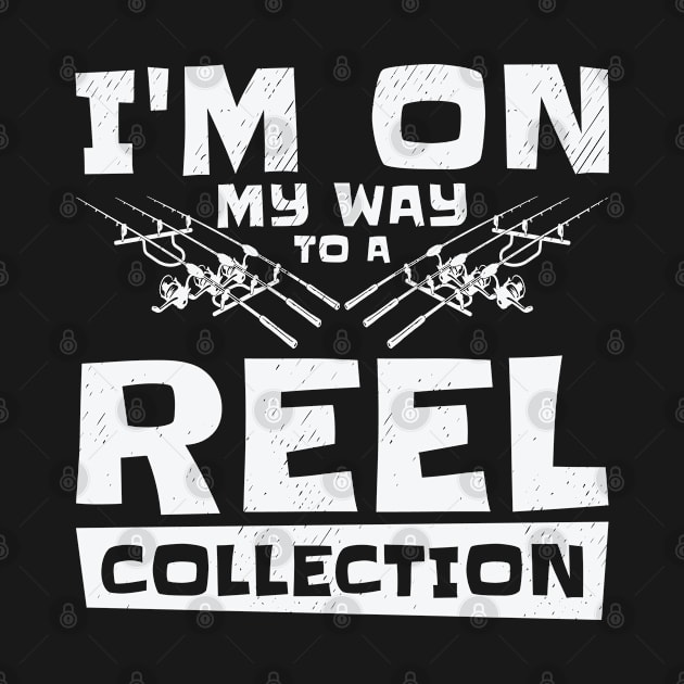 I'm On My Way to a Reel Collection Fishing Hobby by Tom´s TeeStore