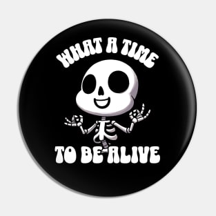 What a time to be alive Happy Bone Skeleton Pin