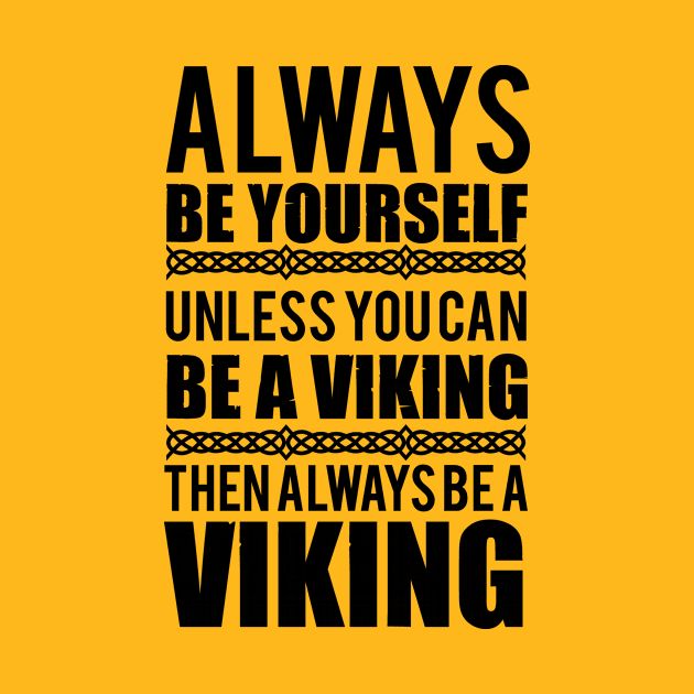 Always be yourself. Unless you can be a viking (black) by nektarinchen