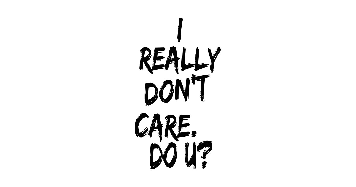 I Really Don T Care Do U I Really Dont Care Do U Sticker Teepublic