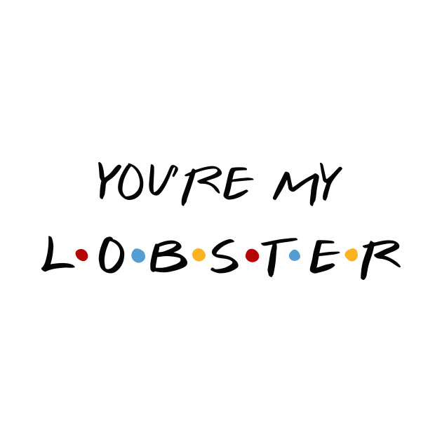 Disover You're My Lobster - Friends - T-Shirt