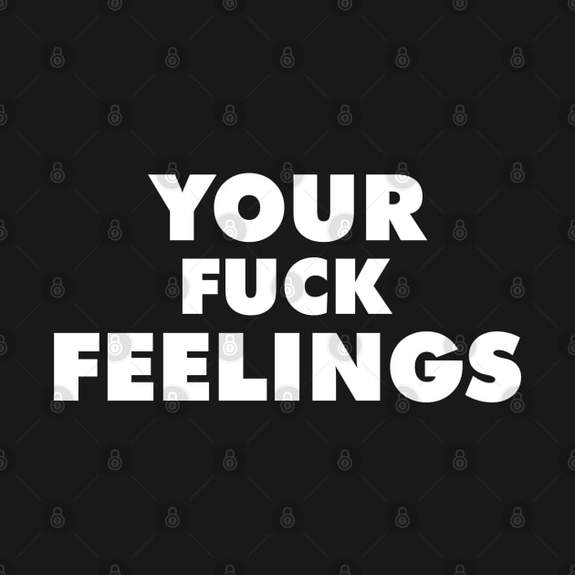 FUCK YOUR FEELINGS by RboRB