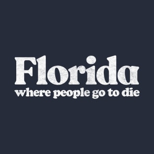 Florida - Where People Go To Die T-Shirt