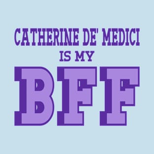 Catherine De Medici is my BFF - Women's History T-Shirt