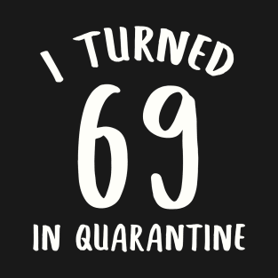 I Turned 69 In Quarantine T-Shirt