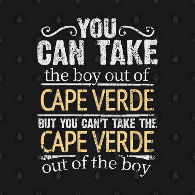 You Can Take The Boy Out Of Cape Verde But You Cant Take The Cape Verde Out Of The Boy - Gift for Cape Verdean With Roots From Cape Verde by Country Flags