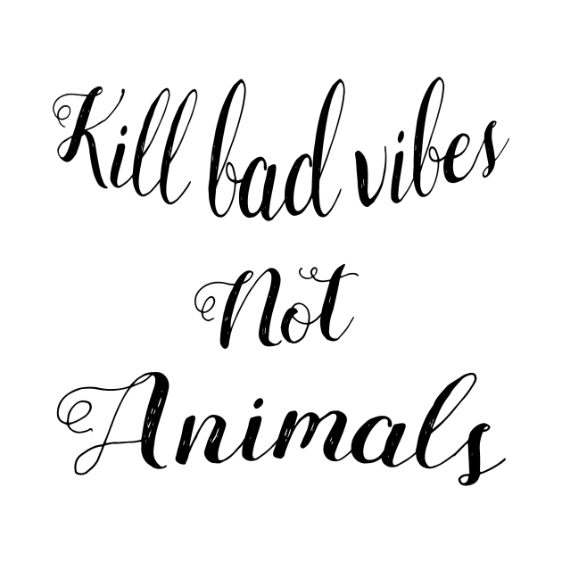 Kill bad vibes not animals - For white backgroungs by TheHippieCow