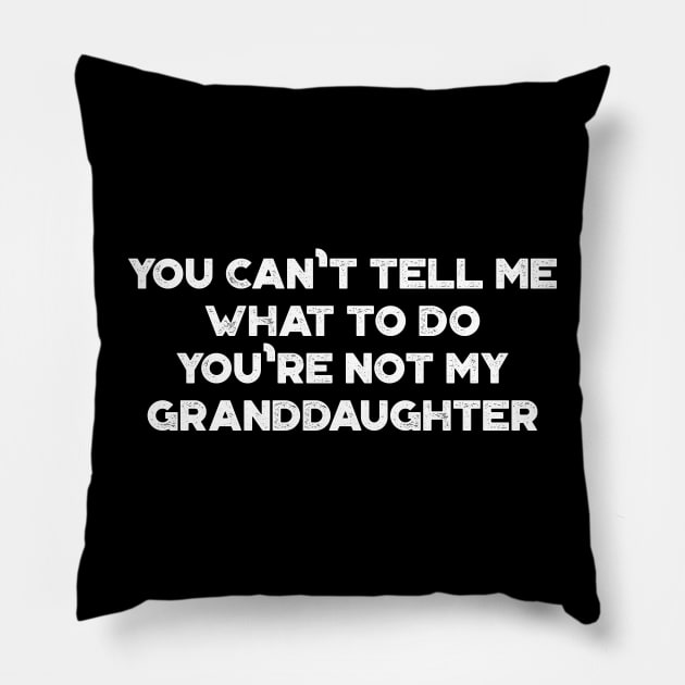 You Can't Tell Me What To Do You're Not My Granddaughter Funny Vintage Retro (White) Pillow by truffela