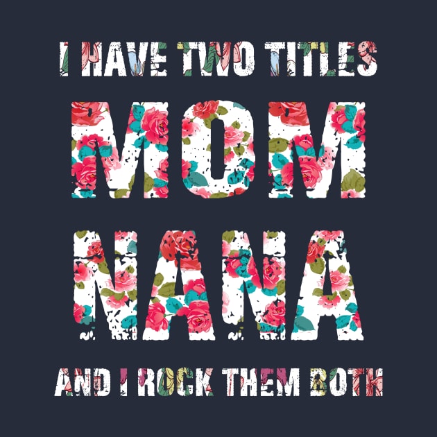 I Have Two Titles Mom And Nana Shirt Mothers Day Gifts by mo designs 95