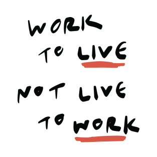 Work to Live Not Live to Work T-Shirt