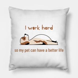 I work hard so my pet can have a better life Pillow