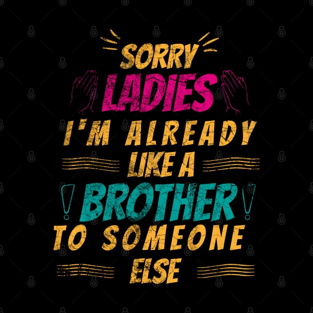 sorry ladies I'm already like a brother to someone else by HB WOLF Arts