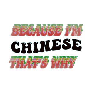 BECAUSE I AM CHINESE - THAT'S WHY T-Shirt