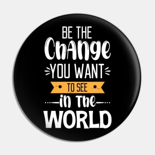 Be The Change You Want To See In The World Pin