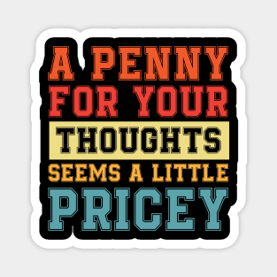 A Penny For Your Thoughts Seems A Little Pricey | Funny Joke Magnet