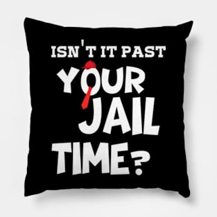 isn't it past your jail time? Pillow