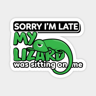 Sorry I'm late My Lizard was sitting on me Magnet