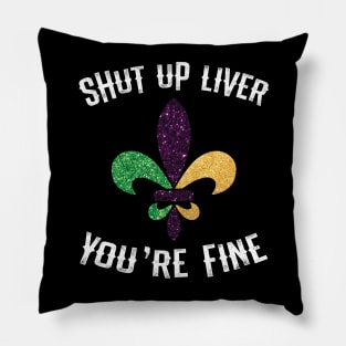 Mardi Gras  Shut Up Liver Youre Fine Shirt Pillow