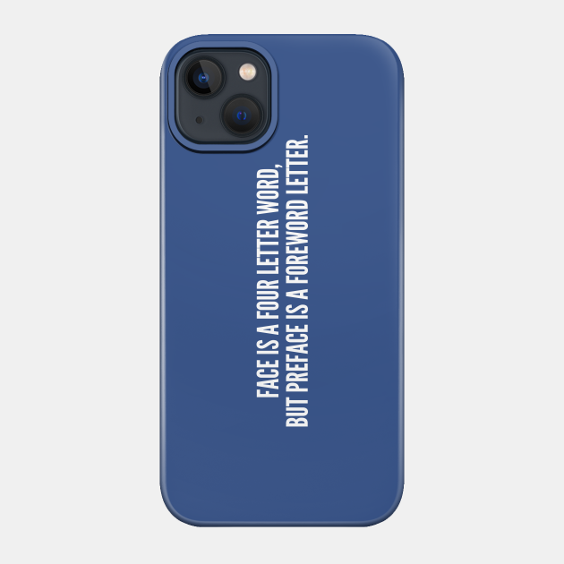 Clever - Face Is A Four Letter Word But Preface Is A Foreword Letter - Funny Joke Statement Humor Slogan Quotes Saying - Statement - Phone Case