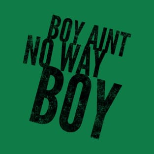 Boy ain't no way II (blk text) T-Shirt