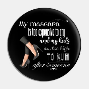 My mascara is too expensive to cry and my heels are to high to run after someone Pin