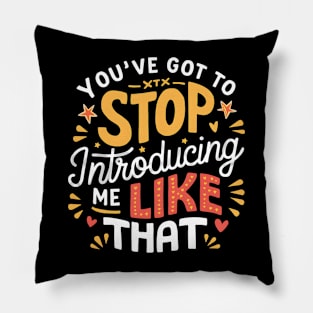 You've got to stop introducing me like that! Pillow