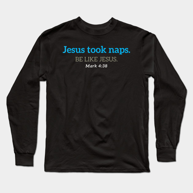 Jesus Took Naps - Christian - Long Sleeve T-Shirt
