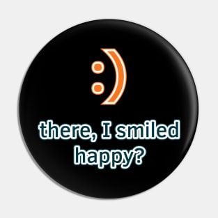 There, I Smiled. Happy? Pin