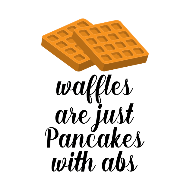 Waffles are just Pancakes With Abs by nextneveldesign