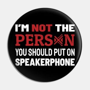 Im Not The Person You Should Put On Speaker Pin