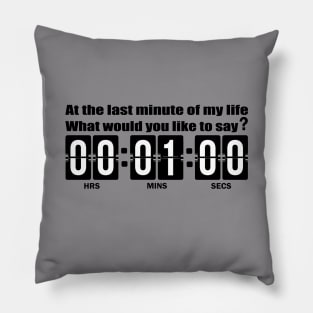 The last minute of my life t shirt. Pillow