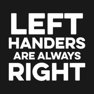 Left Handers are Always Right T-Shirt